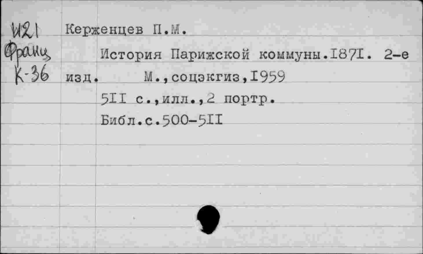 ﻿Керженцев П.М.
История Парижской коммуны.1871- 2-е изд. М.,соцэкгиз,1959
51I с.,илл.,2 портр.
Библ. с. 500-5-11